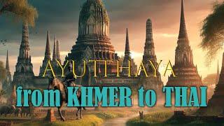 Ayutthaya, from KHMER to THAI kingdom.