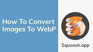 How To Convert Images To WebP (Squoosh Tutorial)