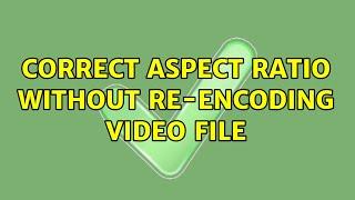 Correct aspect ratio without re-encoding video file (4 Solutions!!)