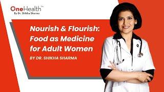 Nourish & Flourish: Food as Medicine for Adult Women | OneHealth By Dr. Shikha Sharma