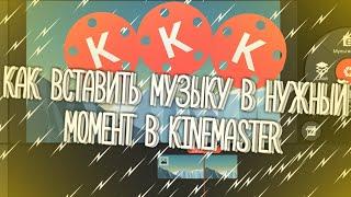 КАК ВСТАВИТЬ МУЗЫКУ В НУЖНЫЙ МОМЕНТ В KINEMASTER!?