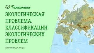 Экологическая проблема. Классификации экологических проблем. Геоэкология