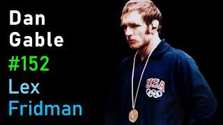 Dan Gable: Olympic Wrestling, Mental Toughness & the Making of Champions | Lex Fridman Podcast #152