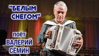 Поёт Валерий Сёмин. "БЕЛЫМ СНЕГОМ". Красивое исполнение под БАЯН!