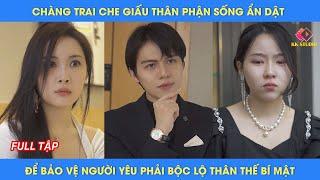 Chàng trai che giấu thân phận sống ẩn dật, để bảo vệ người yêu phải bộc lộ thân thế bí mật