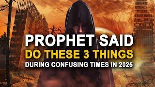 Prophet Said Do 3 Things During Confusing Times in 2025