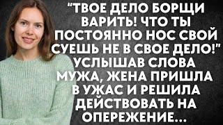 Твое дело борщи варить! Что ты постоянно нос свой суешь не в свое дело! - услышав слова мужа, жена..