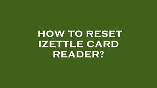 How to reset izettle card reader?