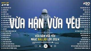 Nhạc Chill TikTok - Vừa Hận Vừa Yêu... Nên Xin Em Đừng Phản Bội Anh - Nhạc Lofi Chill Hay Nhất 2024