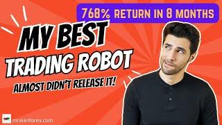 The Best Trading Robot I've made - 768% Return in 8 months - I almost didn't release it!