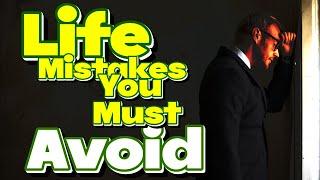 Life Mistakes You Must Avoid