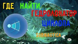 Где найти гидролокатор циклопа.Subnautica.