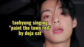 Taehyung singing "PAINT THE TOWN RED" by doja | bts | taehyung |