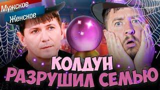 КОЛДУН РАЗРУШИЛ СЕМЬЮ "Мужское / Женское"