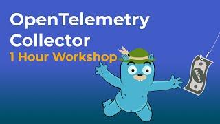 The OpenTelemetry Collector | A Complete 1 Hour Workshop