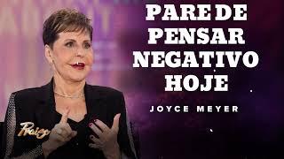 PARE DE PENSAR NEGATIVO HOJE- Inspirados por Joyce Meyer