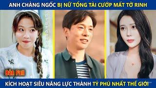 Anh Chàng Ngốc Bị Nữ Tổng Tài Cướp Mất Tờ Rinh, Kích Hoạt Siêu Năng Lực Trở Thành Tỷ Phú Nghìn Tỷ