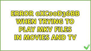 Error 0xc00d36bb when trying to play MKV files in Movies and TV