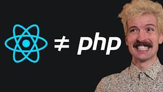 React isn't PHP (and that's a good thing)