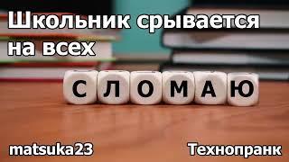 ШКОЛЬНИК СРЫВАЕТСЯ НА ВСЕХ!  | Технопранк от Matsuka23