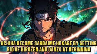 Uchiha become hokage by getting rid of hiruzen and danzo at the beginning chapter 1-100