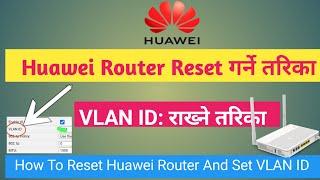 How to reset huawei router 2021 | Huawei router Reset गर्ने तरिका र VLAN ID राख्ने तरिका हेर्नुहोस