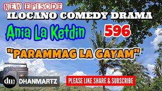 NEW EPISODE | PARAMMAG LA GAYAM | ANIA LA KETDIN 596 | ILOCANO COMEDY DRAMA | DHANMARTZ
