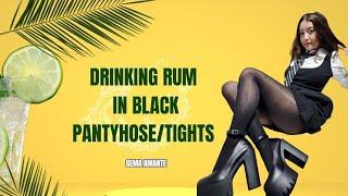 Drinking rum in black pantyhose/tights