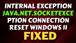 Internal Exception java net socketexception Connection Reset Windows 11