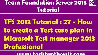 TFS 2013 Tutorial : 27 - How to create a Test case plan in Microsoft Test manager 2013 Professional