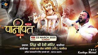  Kanhiya Mittal Ji Live Panipat | श्री श्याम संकीर्तन~March 23, 2025 | सिद्ध श्री देवी मंदिर,पानीपत