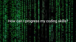 How can I progress my coding skills?