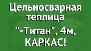 Цельносварная теплица Агросфера-Титан, 4м, КАРКАС! обзор АГС033 производитель Агросфера (Россия)