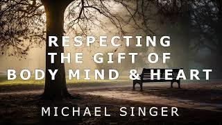 Michael Singer - Respecting the Gift of Body, Mind, and Heart