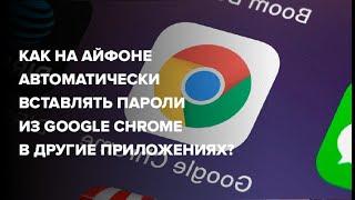 Как на Айфоне автоматически вставлять пароли из Google Chrome в другие приложениях?