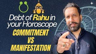 Debt of Rahu in your Horoscope - Commitment  vs Manifestation