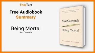 Being Mortal by Atul Gawande: 14 Minute Summary