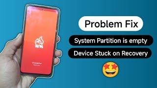 Problem Fix - System Partition is empty and Device Stuck On Custom Recovery