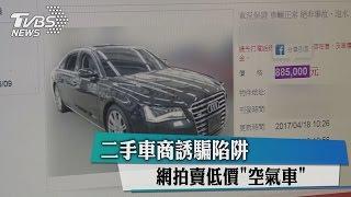 二手車商誘騙陷阱　網拍賣低價「空氣車」