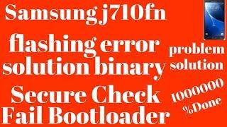 Samsung j710fn flashing error solution binary (Secure Check Fail Bootloader) 100000%DONE