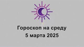 Гороскоп на сегодня среду 5 Марта 2025