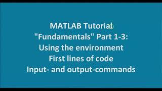 MATLAB Tutorial Fundamentals Part 1-3: Environment, First lines of code, Input- and output-commands