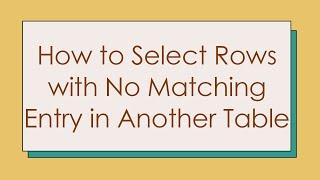 How to Select Rows with No Matching Entry in Another Table