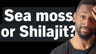 Shilajit vs Sea Moss: I Tested Both for 30 Days