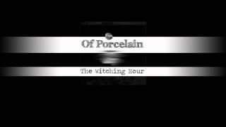 Of Porcelain - The Witching Hour