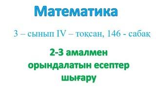 3 сынып МАТЕМАТИКА. 146 сабақ. 2-3 амалмен орындалатын есептер шығару