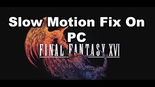 Fix FINAL FANTASY XVI Slow Motion Issue, Fix FINAL FANTASY XVI Slow Mo Problem On PC