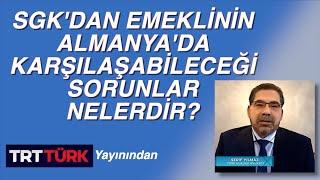 SGK'DAN EMEKLİNİN ALMANYA'DA KARŞILAŞABİLECEĞİ SORUNLAR NELERDİR?