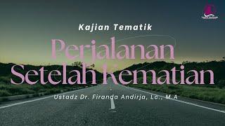 Tahapan Perjalanan Setelah Kematian - Ustadz Dr. Firanda Andirja, Lc., M.A