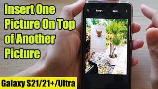 Galaxy S21/Ultra/Plus: How to Insert One Picture On Top of Another Picture